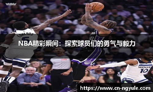 NBA精彩瞬间：探索球员们的勇气与毅力