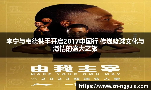 李宁与韦德携手开启2017中国行 传递篮球文化与激情的盛大之旅