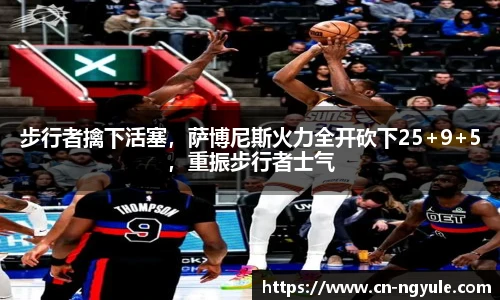 步行者擒下活塞，萨博尼斯火力全开砍下25+9+5，重振步行者士气