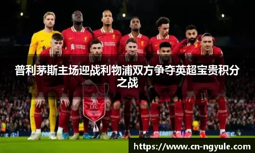 普利茅斯主场迎战利物浦双方争夺英超宝贵积分之战