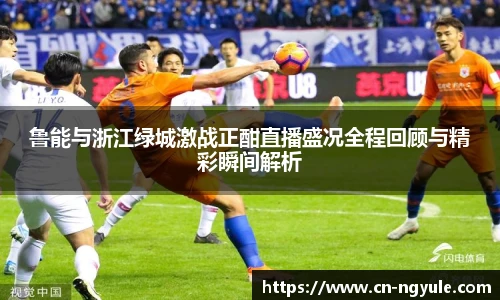 鲁能与浙江绿城激战正酣直播盛况全程回顾与精彩瞬间解析